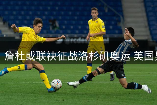 詹杜或联袂征战洛杉矶奥运 美国男篮为老将敞开大门